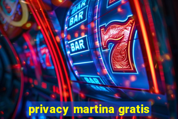 privacy martina gratis